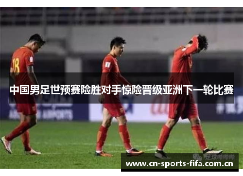 中国男足世预赛险胜对手惊险晋级亚洲下一轮比赛 中国男足世预赛险胜对手惊险晋级亚洲下一轮比赛
