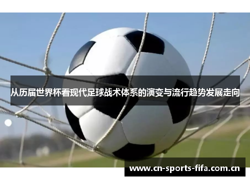 从历届世界杯看现代足球战术体系的演变与流行趋势发展走向