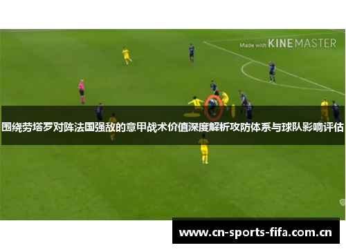 围绕劳塔罗对阵法国强敌的意甲战术价值深度解析攻防体系与球队影响评估